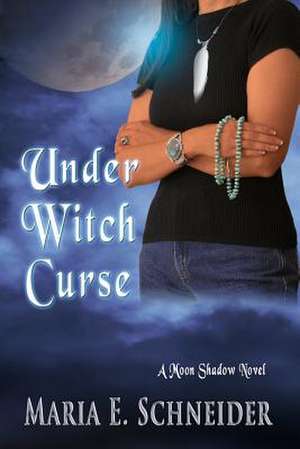 Under Witch Curse: Overcoming Your Past & Winning in the Now! de Maria E. Schneider