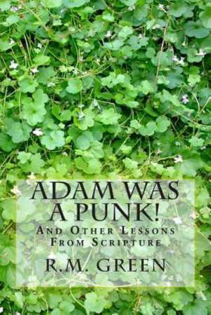 Adam Was a Punk!: And Other Lessons from Scripture de R. M. Green