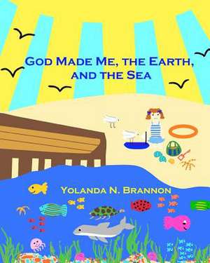 God Made Me, the Earth, and the Sea de Yolanda N. Brannon