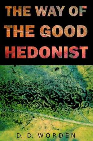 The Way of the Good Hedonist de D. D. Worden