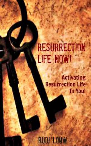 Resurrection Life Now! de Rudi Louw