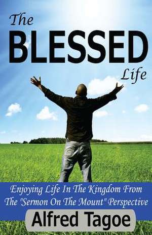 The Blessed Life de Alfred O. Tagoe