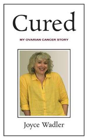 Cured, My Ovarian Cancer Story de Joyce Wadler