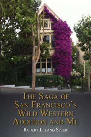 The Saga of San Francisco's Wild Western Addition and Me de Robert Leland Speer