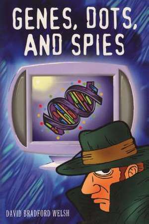 Genes, Dots, and Spies de David Bradford Welsh