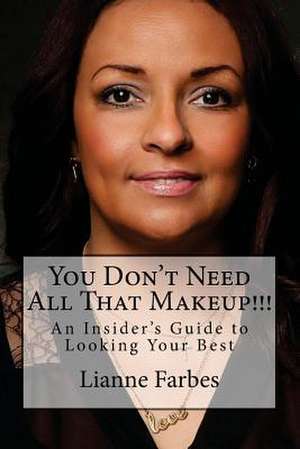 You Don't Need All That Makeup!!! de Lianne C. Farbes