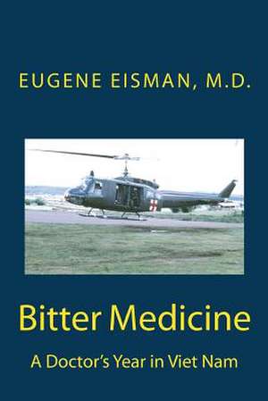 Bitter Medicine, a Doctor's Year in Vietnam de Eugene H. Eisman MD