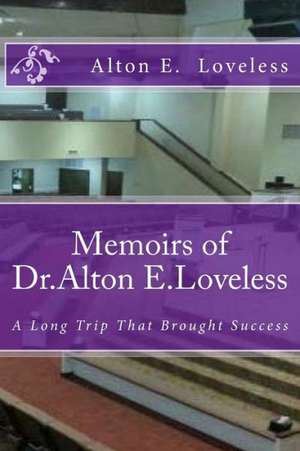 Memoirs of Dr. Alton E. Loveless: A Long Trip That Brought Success de Dr Alton E. Loveless