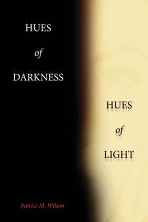 Hues of Darkness, Hues of Light de Patrice M. Wilson