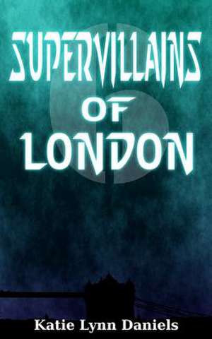 Supervillains of London de Katie Lynn Daniels