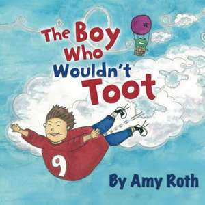 The Boy Who Wouldn't Toot de Amy Roth