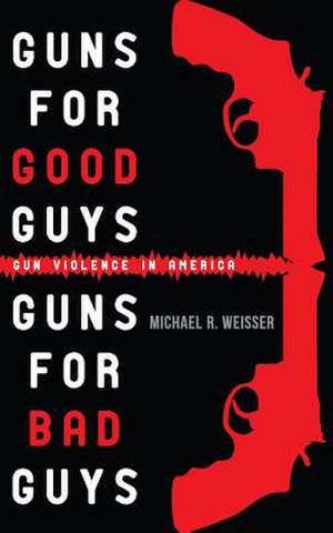 Guns for Good Guys, Guns for Bad Guys de Michael R. Weisser