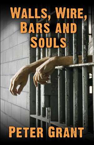 Walls, Wire, Bars and Souls de Peter Grant