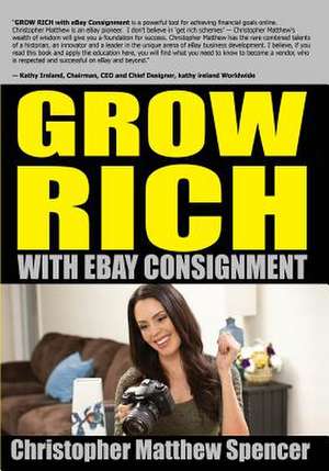 Grow Rich with Ebay Consignment de MR Christopher Matthew Spencer