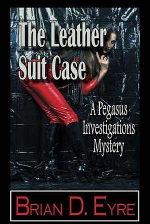 The Leather Suit Case: A Pegasus Investigations Mystery de Brian D. Eyre