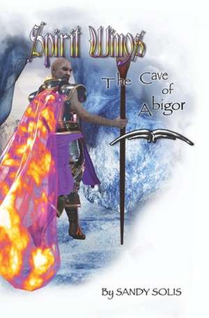 Solis, S: Spirit Wings The Cave of Abigor