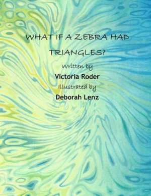 What If a Zebra Had Triangles?: The Second Book of Refuge de Victoria Roder