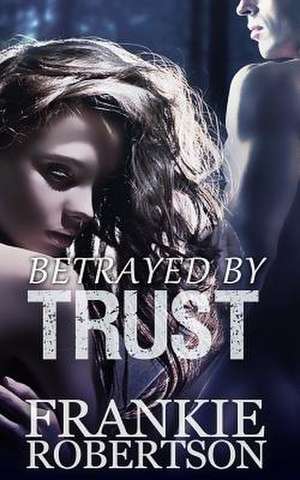 Betrayed by Trust de Frankie Robertson