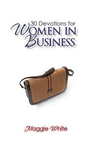 30 Devotions for Women in Business de Maggie White