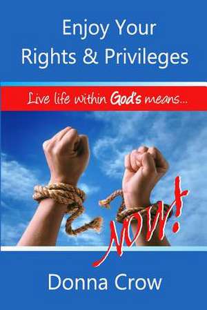 Enjoy Your Rights & Privileges Now de Donna Crow