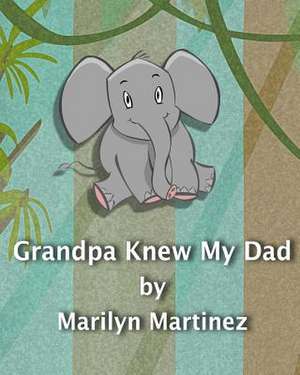 Grandpa Knew My Dad de Marilyn J. Martinez