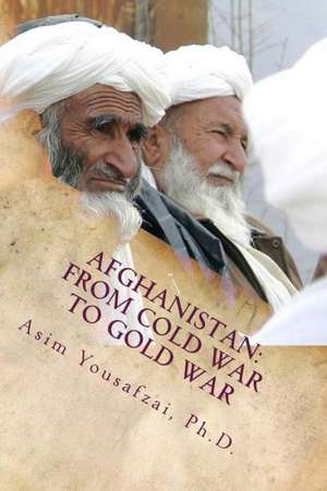 Afghanistan: From Cold War to Gold War de Asim Yousafzai