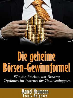 Die Geheime Borsen-Gewinnformel: Wie Die Reichen Mit Binaren Optionen Im Internet Ihr Geld Verdoppeln de Marcel Neumann