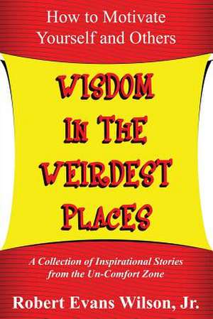 Wisdom in the Weirdest Places de Robert Evans Wilson Jr