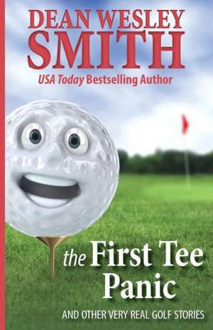 The First Tee Panic: And Other Very Real Golf Stories de Dean Wesley Smith