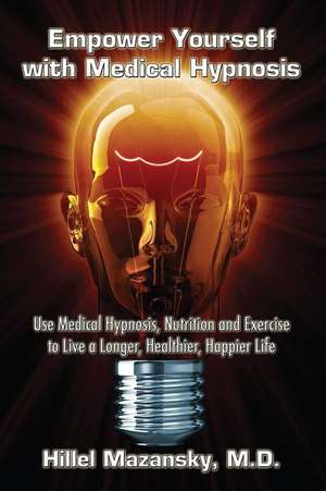 Empower Yourself with Medical Hypnosis de M. D. Hillel Mazansky