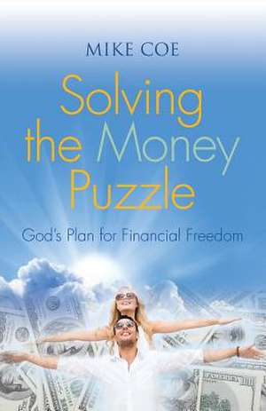 Solving the Money Puzzle: 7 Ways to Begin Creating Your Desired Reality de Mike Coe