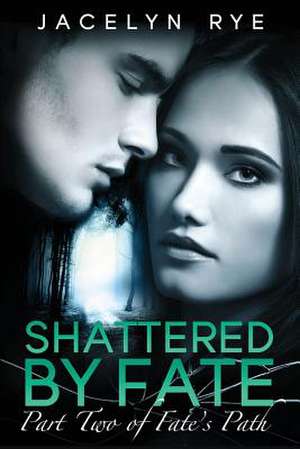 Shattered by Fate de Jacelyn Rye