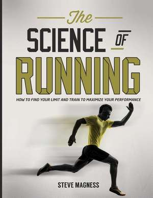 The Science of Running: How to Find Your Limit and Train to Maximize Your Performance de Steve Magness