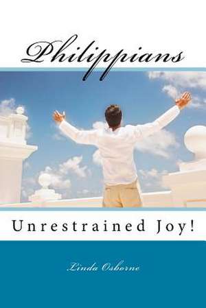 Philippians: Unrestrained Joy! de Linda Ann Osborne