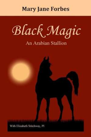 Black Magic: An Arabian Stallion de MS Mary Jane Forbes