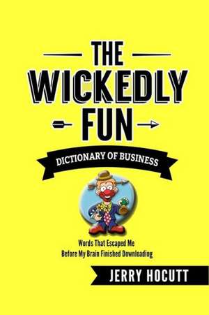 The Wickedly Fun Dictionary of Business: Words That Escaped Me Before My Brain Finished Downloading