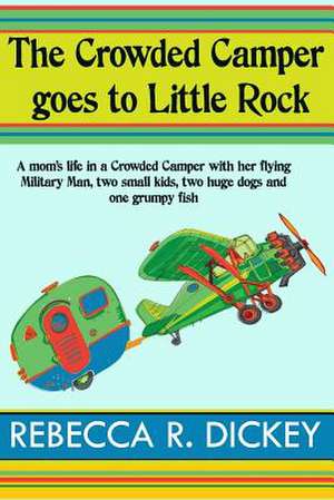 The Crowded Camper Goes to Little Rock de Rebecca R. Dickey