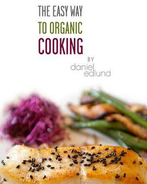 The Easy Way to Organic Cooking de Daniel C. Edlund