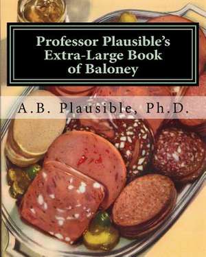 Professor Plausible's Extra-Large Book of Baloney de A. B. Plausible Ph. D.