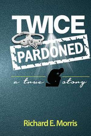 Twice Pardoned de Richard E. Morris