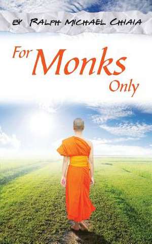 For Monks Only de Ralph-Michael Chiaia