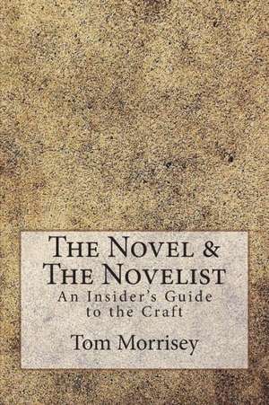 The Novel & the Novelist: An Insider's Guide to the Craft de Tom Morrisey