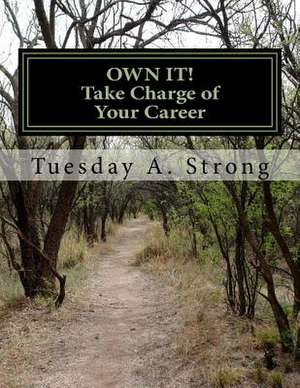 Own It! Take Charge of Your Career de Tuesday a. Strong