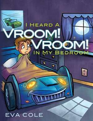 I Heard a Vroom! Vroom! in My Bedroom de Eva Cole