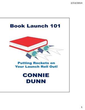 Book Launch 101: Putting the Rockets on Your Launch Roll Out! de Connie Dunn