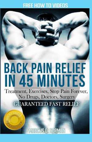 Back Pain Relief in 45 Minutes de MR Marcus D. Norman