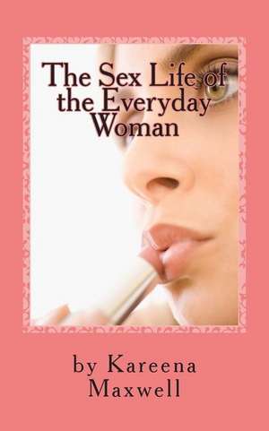 The Sex Life of the Everyday Woman de Kareena Maxwell