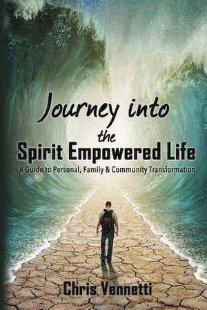 Journey Into the Spirit Empowered Life de Chris Vennetti