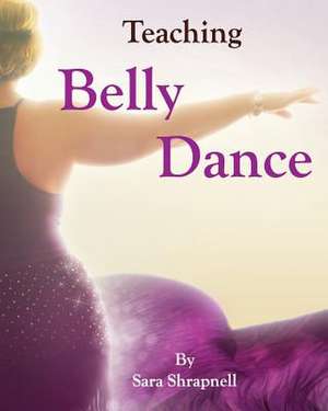 Teaching Belly Dance de Sara Shrapnell