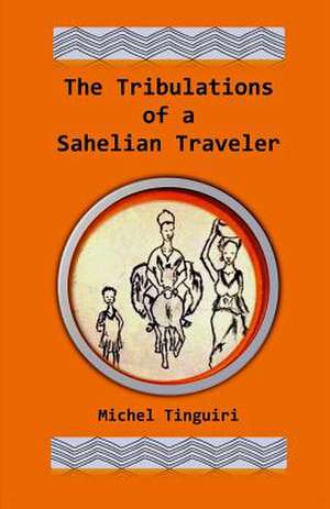 The Tribulations of a Sahelian Traveler de Michel Tinguiri